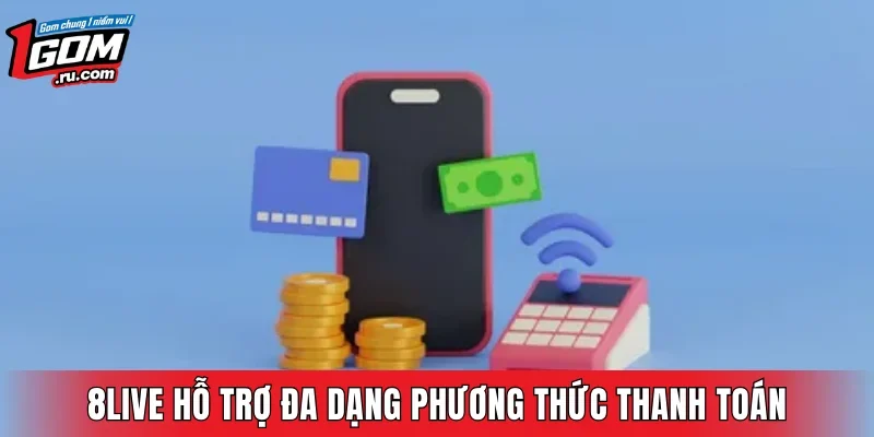 8LIVE hỗ trợ đa dạng phương thức thanh toán