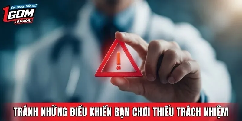 Tránh những điều khiến bạn chơi thiếu trách nhiệm