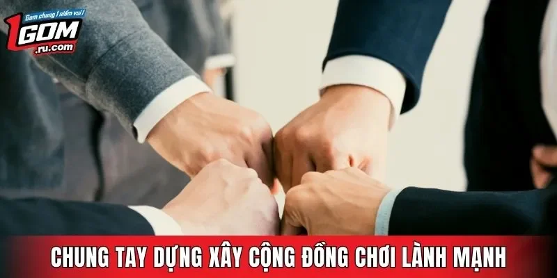 Chung tay dựng xây cộng đồng chơi lành mạnh