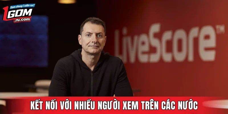 Kết nối với nhiều người xem trên các nước