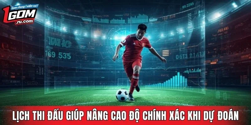 Lịch thi đấu giúp nâng cao độ chính xác khi dự đoán