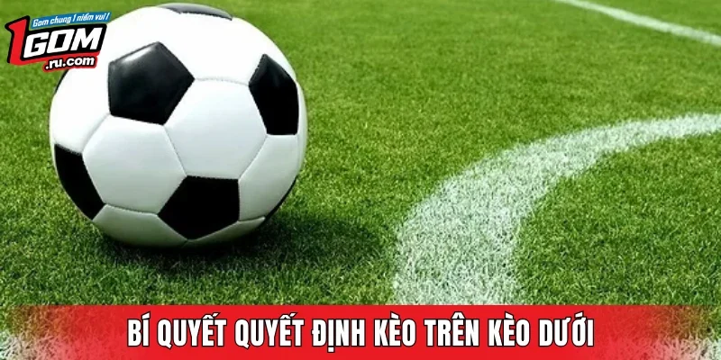 Bí quyết quyết định kèo trên kèo dưới