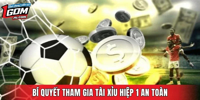 Bí quyết tham gia tài xỉu hiệp 1 an toàn