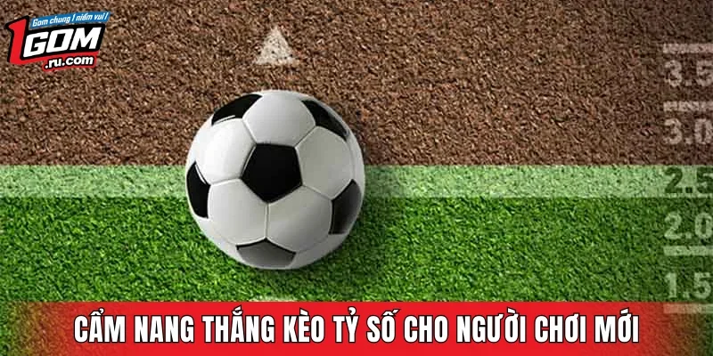 Cẩm nang thắng kèo tỷ số cho người chơi mới