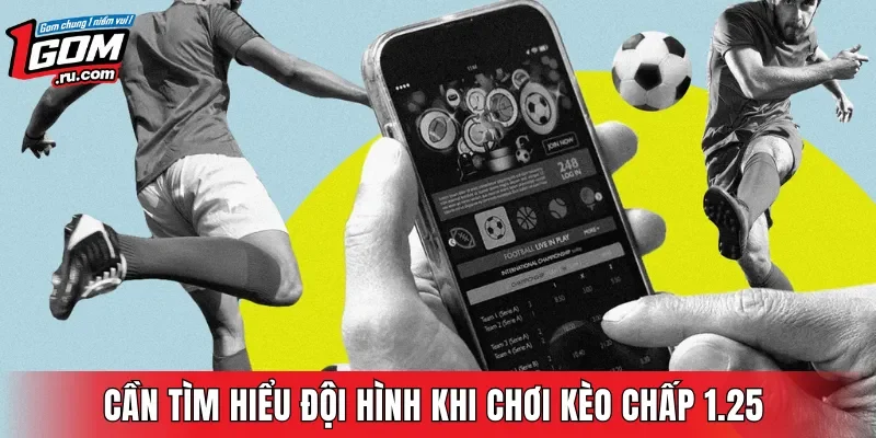 Cần tìm hiểu đội hình khi chơi kèo chấp 1.25