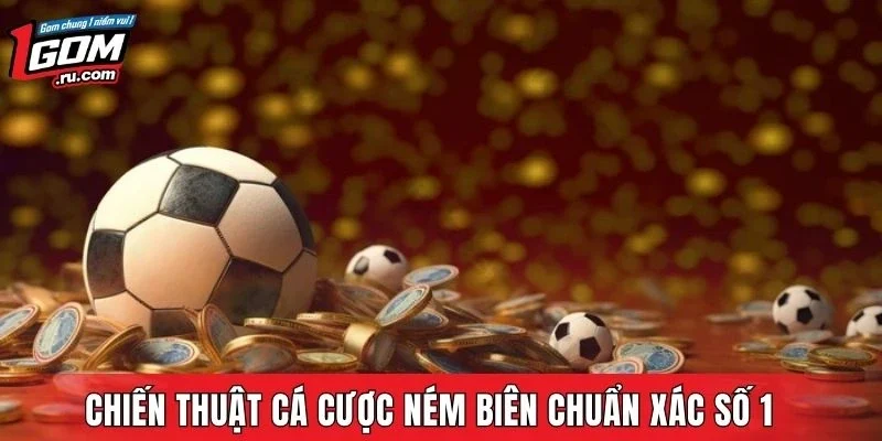 Chiến thuật cá cược ném biên chuẩn xác số 1