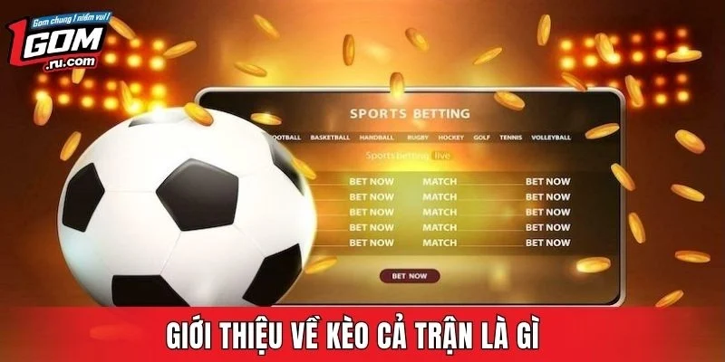 Giới thiệu về kèo cả trận là gì?