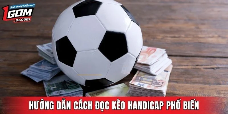 Hướng dẫn cách đọc kèo handicap phổ biến hiện nay