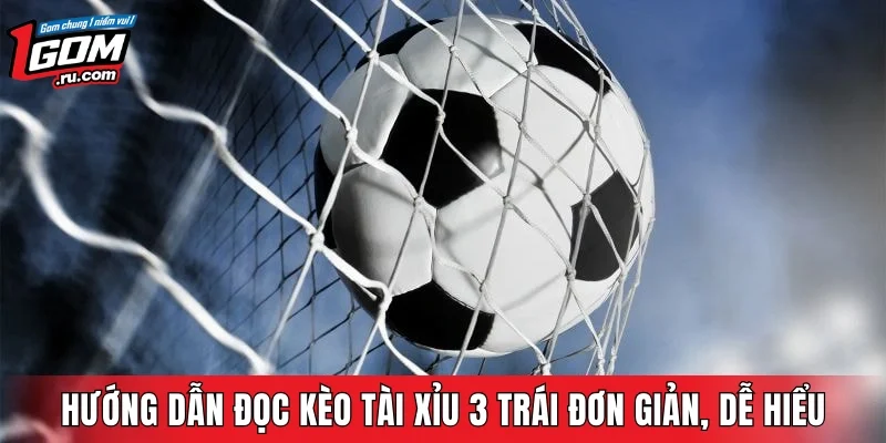 Hướng dẫn đọc kèo tài xỉu 3 trái đơn giản, dễ hiểu