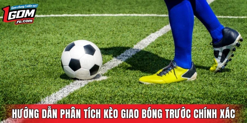 Hướng dẫn phân tích kèo giao bóng trước chính xác