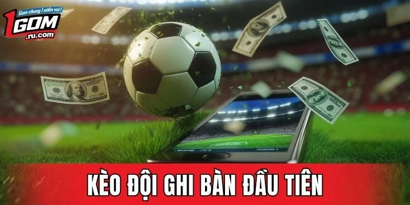 Kèo Đội Ghi Bài Đầu Tiên