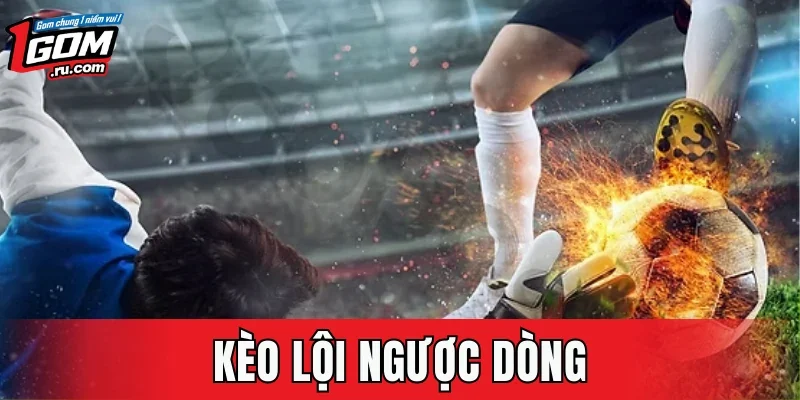Kèo Lội Ngược Dòng