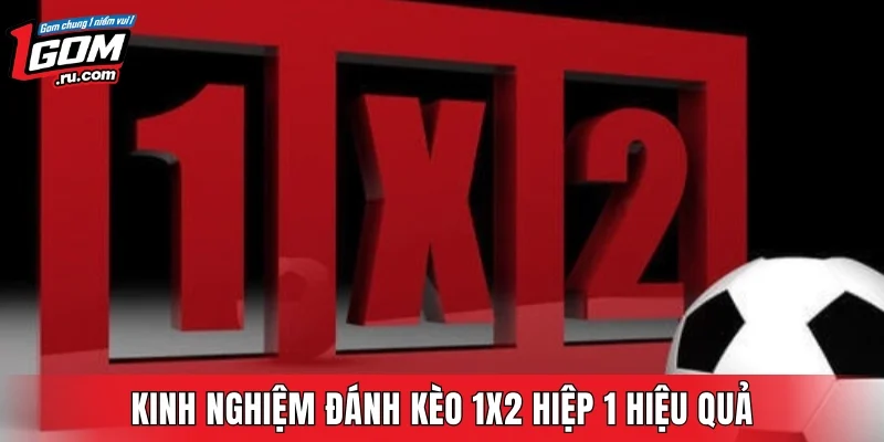 Kinh nghiệm đánh kèo 1x2 hiệp 1 hiệu quả