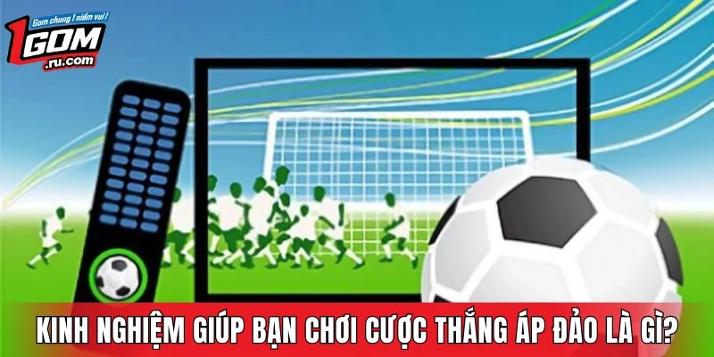 Kinh nghiệm giúp bạn chơi cược thắng áp đảo là gì?