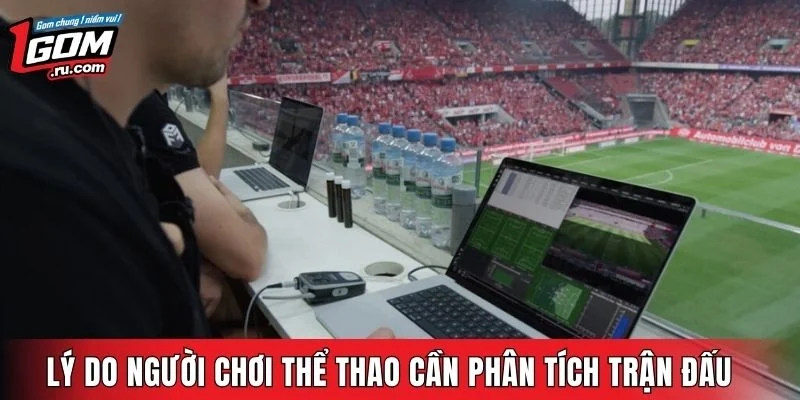 Lý do người chơi thể thao cần phân tích kỹ trận đấu