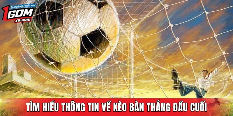 Tìm hiểu thông tin về kèo bàn thắng đầu cuối