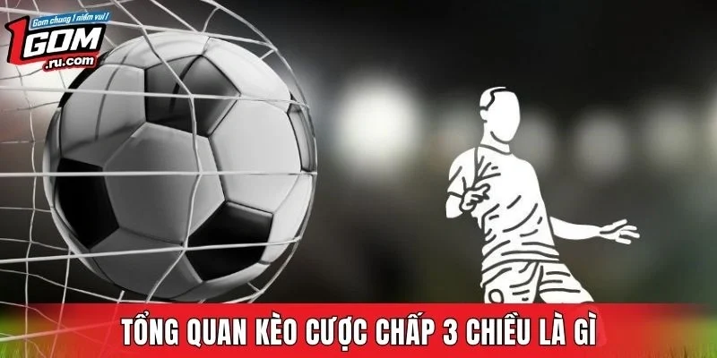 Tổng quan kèo cược chấp 3 chiều là gì